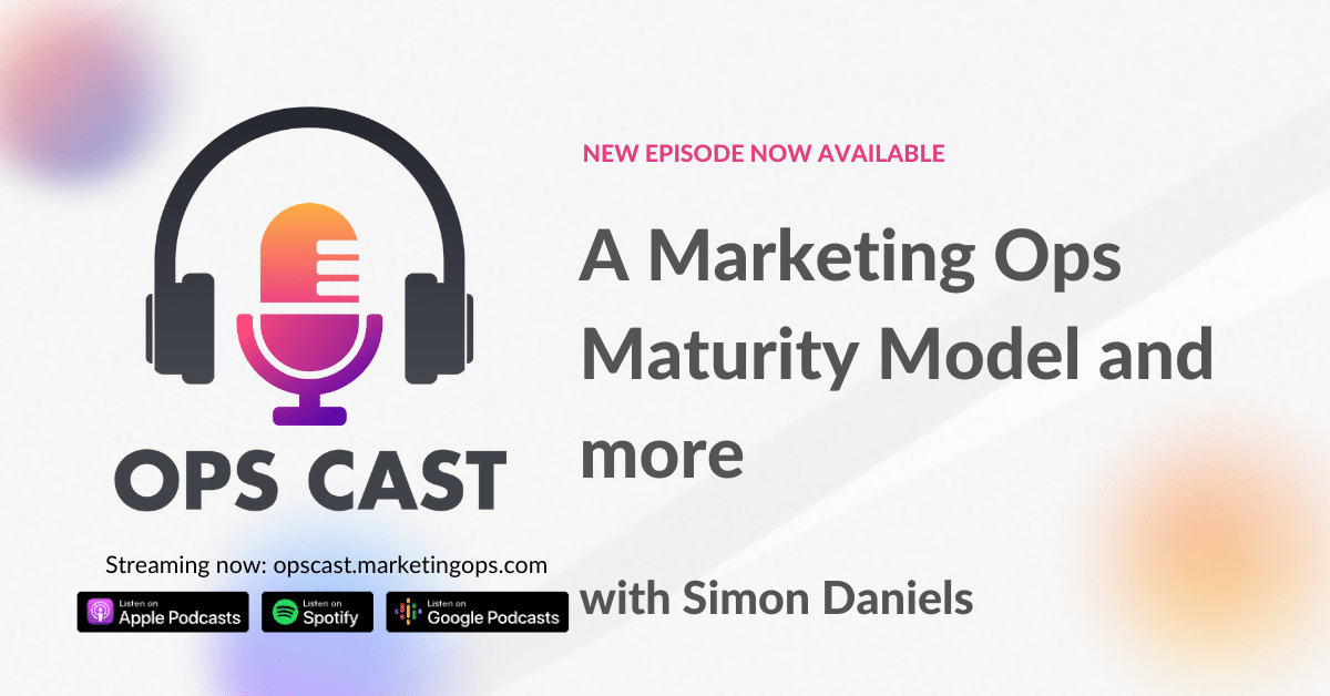 A Marketing Ops Maturity Model and more with Simon Daniels