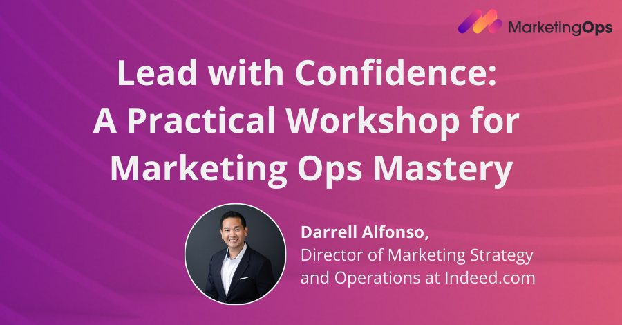 Lead with Confidence: A Practical Workshop for Marketing Ops Mastery with Darrell Alfonso