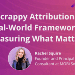 scrappy-attribution-a-real-world-framework-for-measuring-what-matters-with-rachel-squire-img