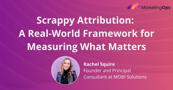 Scrappy Attribution: A Real-World Framework for Measuring What Matters with Rachel Squire