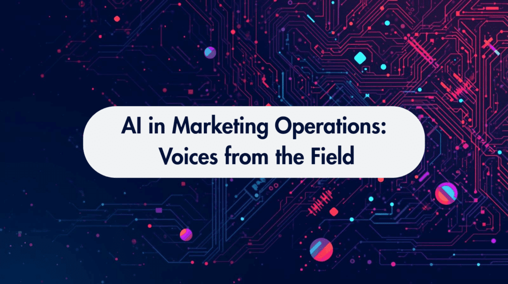 AI in Marketing Operations: Voices from the Field Blog header: AI in Marketing Operations featuring Voices from the field