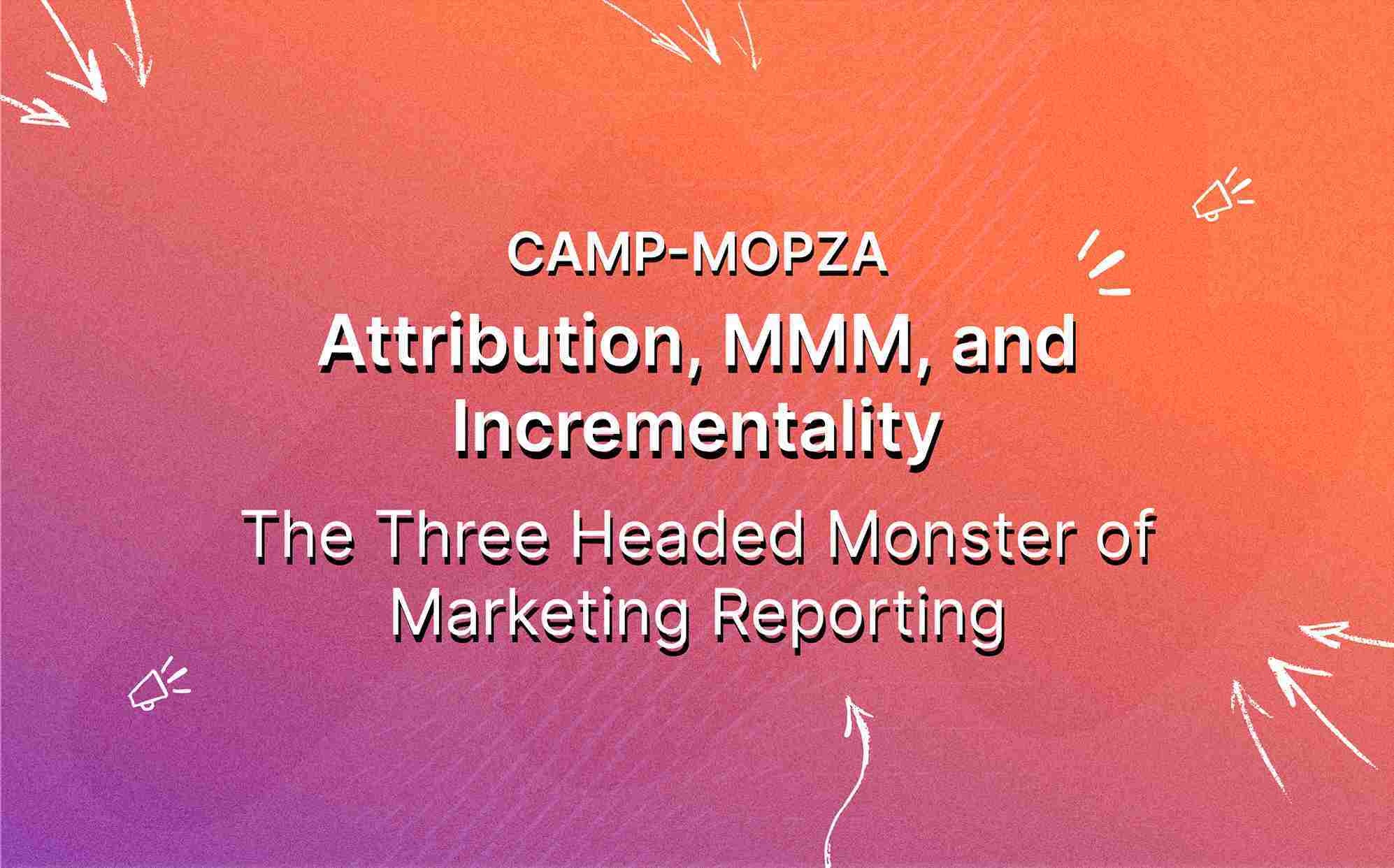 camp-mopza-attribution-mmm-and-incrementality-the-three-headed-monster-of-marketing-reporting-featured-image