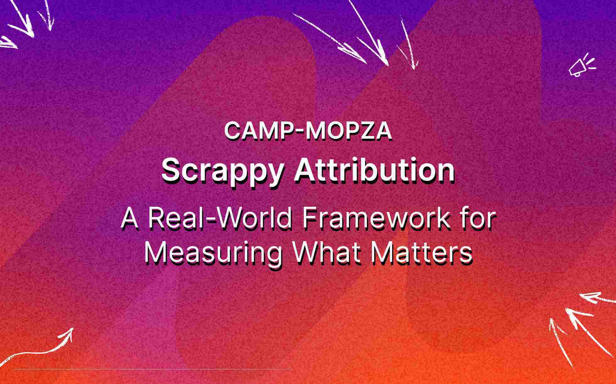 camp-mopza-scrappy-attribution-a-real-world-framework-for-measuring-what-matters-featured-image