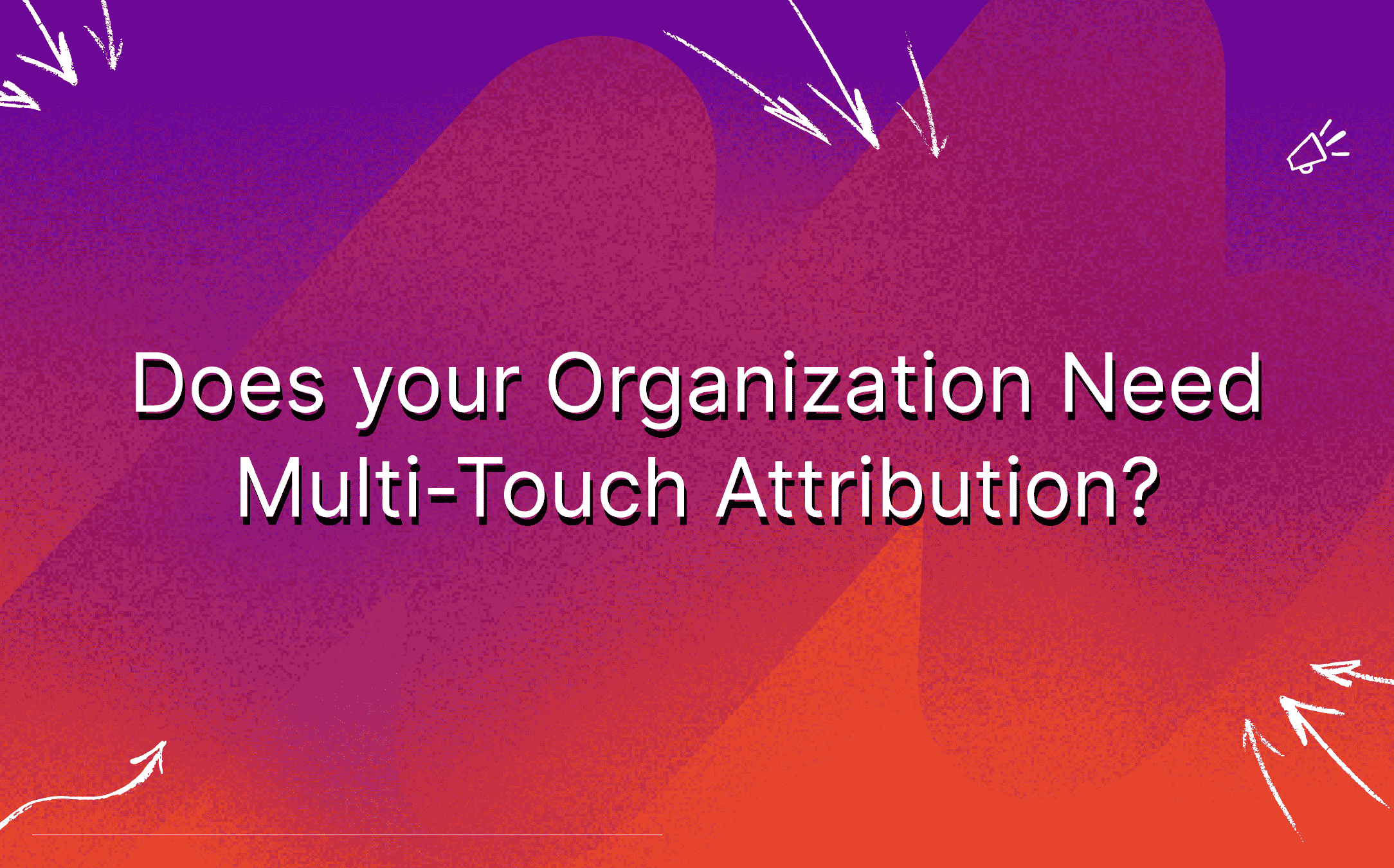 does-your-organization-need-multi-touch-attribution-featured-image